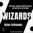 Wizards: David Duke, America's Wildest Election, and the Rise of the Far Right Audiobook