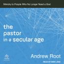 The Pastor in a Secular Age: Ministry to People Who No Longer Need a God Audiobook