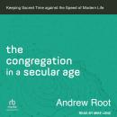 The Congregation in a Secular Age: Keeping Sacred Time Against the Speed of Modern Life Audiobook