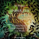Under the Sacred Canopy: Working Magick with the Mystical Trees of the World Audiobook
