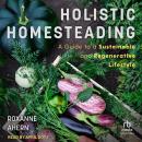 Holistic Homesteading: A Guide to a Sustainable and Regenerative Lifestyle Audiobook