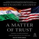 A Matter Of Trust: India-US Relations from Truman to Trump Audiobook