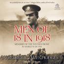 Men of 18 in 1918: Memories of the Western Front in World War One Audiobook
