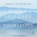 Simple Self-Care for Therapists: Restorative Practices to Weave Through Your Workday Audiobook