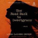 The Road Back to Sweetgrass: A Novel Audiobook