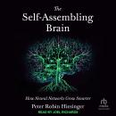 The Self-Assembling Brain: How Neural Networks Grow Smarter, Peter Robin Hiesinger