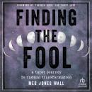 Finding the Fool: A Tarot Journey to Radical Transformation, Meg Jones Wall