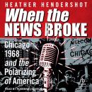 When the News Broke: Chicago 1968 and the Polarizing of America Audiobook