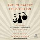 The Anti-Oligarchy Constitution: Reconstructing the Economic Foundations of American Democracy Audiobook