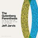 The Gutenberg Parenthesis: The Age of Print and Its Lessons for the Age of the Internet Audiobook