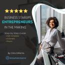 Business Startups Entrepreneurs in the Making: Step by Step Guide with Immediate Actionable Results: Audiobook