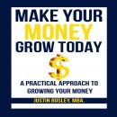 Make Your Money Grow Today: A Practical Approach To Growing Your Money Audiobook