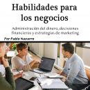 Habilidades para los negocios: Administración del dinero, decisiones financieras y estrategias de ma Audiobook