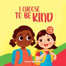 I Choose to Be Kind: A Book to Teach Children The Power of Kindness, Sharing, and Being Generous Audiobook