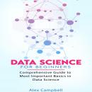 Data Science for Beginners: Comprehensive Guide to Most Important Basics in Data Science Audiobook