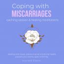 Coping with miscarriages coaching session & healing meditations Grief Hope Love Support: dealing wit Audiobook