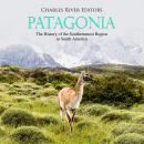 Patagonia: The History of the Southernmost Region in South America Audiobook