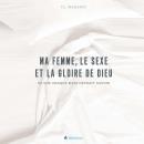 [French] - Ma femme, le sexe et la Gloire de Dieu: Ce que chaque mari devrait savoir Audiobook