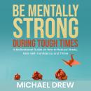 Be Mentally Strong During Tough Times: A Motivational Guide on How to Reduce Stress, Gain Self-Confi Audiobook