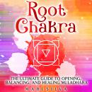 Root Chakra: The Ultimate Guide to Opening, Balancing, and Healing Muladhara Audiobook