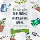 How to Grow Herbs for Beginners: The Easy Guide To Planting Your Favorite Herbs At Home From Scratch Audiobook