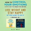 How to Control Your Emotions, Lose Weight and Stay Happy - 2 Books In 1: 10 Tips to Help You Conquer Audiobook