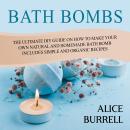 Bath Bombs: The Ultimate DIY Guide on How to Make Your Own Natural and Homemade Bath Bomb Includes S Audiobook
