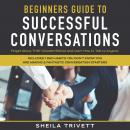 Beginners Guide to Successful Conversations: Forget About THAT Dreaded Silence and Learn How to Talk Audiobook