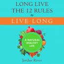 Long Live the 12 Rules to Live Long: A Natural Healthy Life Audiobook