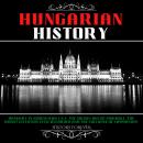 Hungarian History: Hungary In World War 1 & 2, The Golden Age Of Football, The Worst Inflation Ever  Audiobook