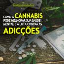 Como a cannabis pode melhorar sua saúde mental e a luta contra as adicções Audiobook