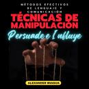 Técnicas de manipulación: Persuade e Influye: Métodos efectivos de lenguaje y comunicación Audiobook