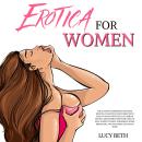 Cover of Erotica for Women: The Ultimate Forbidden Arousing Erotica Collection for Women with Explicit Encounters Full of Lesbian Erotica Sex Stories, First Time, Girl on Girl, Women’s Taboo, Submission, BDSM, Dream Girl, Hot Fantasies, and Much More