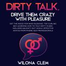 Dirty Talk, Drive them CRAZY with Pleasure: Set the Mood for Mind-Blowing, Toe Curling Sex Learning  Audiobook