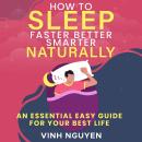 How to Sleep Faster Better Smarter Naturally: An Essential Easy Guide for Your Best Life Audiobook