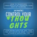 Control Your Thoughts: How To Transform Your Reality By Changing Your Way Of Thinking,  Stop Being R Audiobook