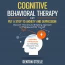Cognitive Behavioral Therapy (CBT): Put a Stop to Anxiety and Depression: Discover This Ground Break Audiobook