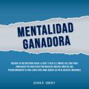 Mentalidad Ganadora: Mejora Tu Autoestima Desde La Raíz Y Deja La Timidez De Lado Para Conseguir Tus Audiobook