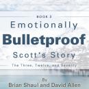 Emotionally Bulletproof Scott's Story - Book 2: The Three Twelve and Seventy Audiobook