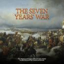 The Seven Years’ War: The History and Legacy of the Decisive Global Conflict Between the French and British