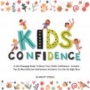 Kids Confidence: A Life-Changing Guide to Boost Your Child's Confidence - Includes The 25 Most Effec Audiobook