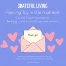 Grateful Living Feeling Joy in the moment Course Coaching session, healing meditations & hypnosis se Audiobook