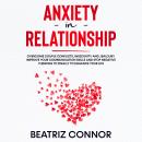 Anxiety in Relationship: Overcome Couple Conflicts, Insecurity and Jealousy. Improve Your Communicat Audiobook