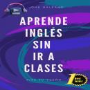 Aprende inglés sin ir a clases: Vol 1 Audiobook