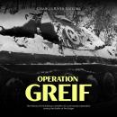 Operation Greif: The History of the Infamous Waffen-SS Commando Operation during the Battle of the B Audiobook