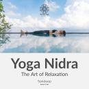 Yoga Nidra: The Art Of Relaxation: The ultimate relaxation technique for releasing stress and tensio Audiobook