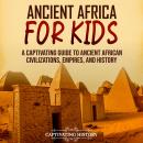 Ancient Africa for Kids: A Captivating Guide to Ancient African Civilizations, Empires, and History Audiobook