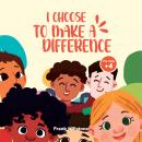 I Choose to Make a Difference: A Book to Teach Children to Respect Diversity and The Power of Loving Audiobook