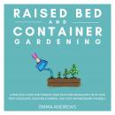 Raised Bed and Container Gardening: 9 Practical Steps For Turning Your Backyard or Balcony Into Your Audiobook