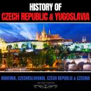 History of Czech Republic & Yugoslavia: Bohemia, Czechoslovakia, Czech Republic & Czechia Audiobook